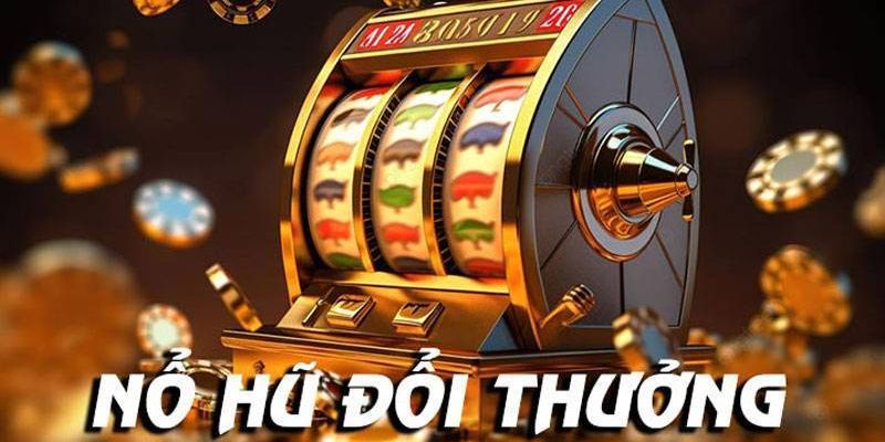 Nổ hũ đổi thưởng Chiến thuật hiệu quả khi chơi Nổ hũ đổi thưởng